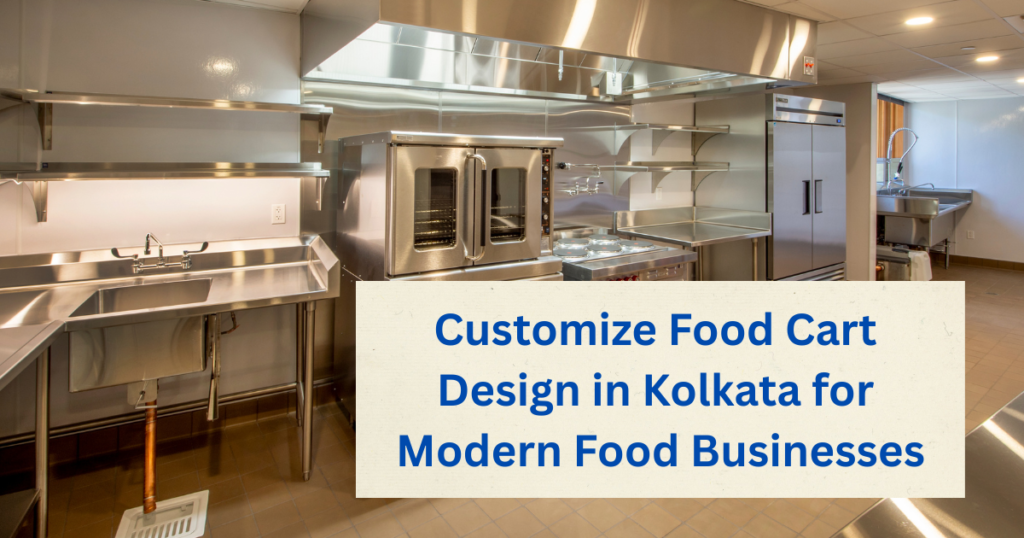 Customize Food Cart Design in Kolkata for Modern Food Businesses