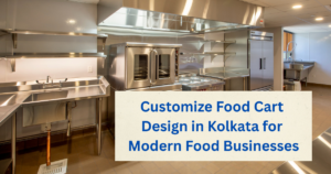 Customize Food Cart Design in Kolkata for Modern Food Businesses